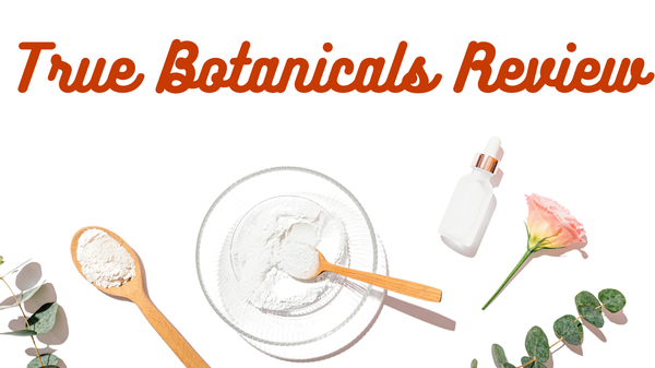 True Botanicals Review: A Paradigm Shift in Skincare